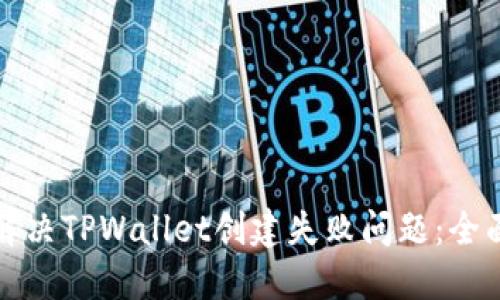 如何解决TPWallet创建失败问题：全面指南