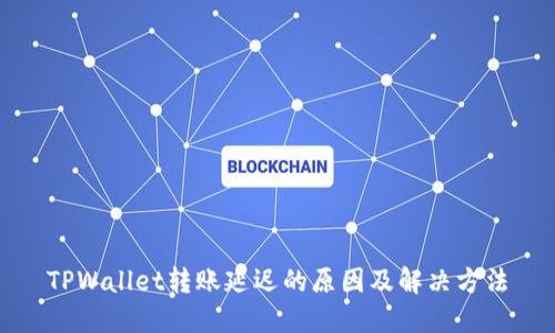 TPWallet转账延迟的原因及解决方法