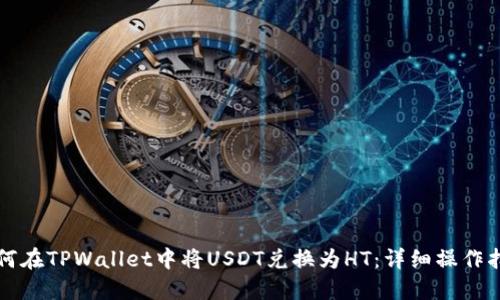 如何在TPWallet中将USDT兑换为HT：详细操作指南