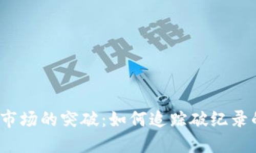2023年虚拟币市场的突破：如何追踪破纪录的加密货币资产