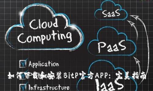 如何下载和安装BitP官方APP: 完美指南