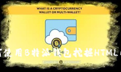 如何使用B特派钱包挖掘HTML内容
