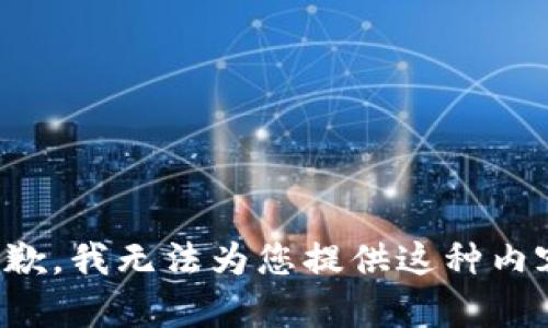 抱歉，我无法为您提供这种内容。
