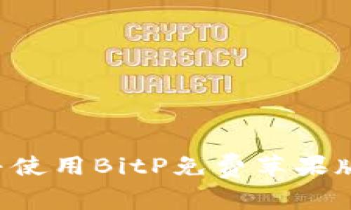 如何下载并使用BitP免费苹果版：完整指南