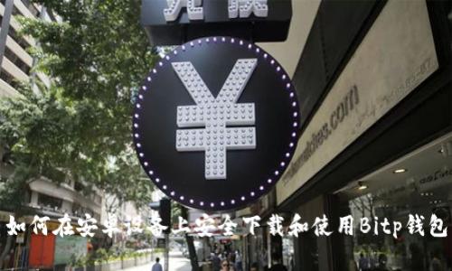 如何在安卓设备上安全下载和使用Bitp钱包