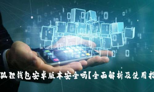 小狐狸钱包安卓版本安全吗？全面解析及使用指南