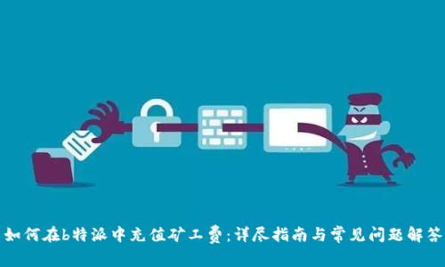 如何在b特派中充值矿工费：详尽指南与常见问题解答