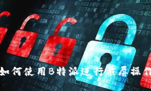 如何使用B特派进行截屏操作