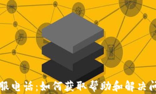 
比特派人工客服电话：如何获取帮助和解决问题的全面指南
