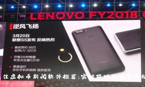 2023年最佳虚拟币新闻软件推荐：实时跟踪加密货币动态的利器
