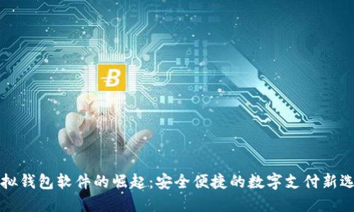 虚拟钱包软件的崛起：安全便捷的数字支付新选择