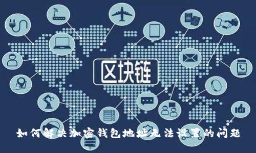 如何解决加密钱包地址无法设置的问题