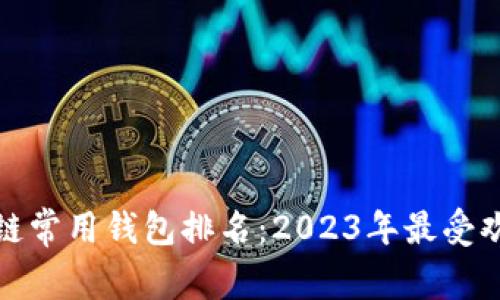 全球区块链常用钱包排名：2023年最受欢迎的选择
