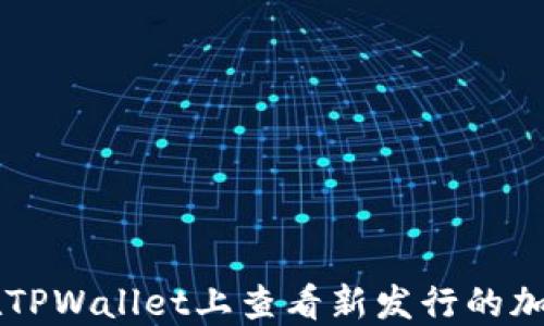 
如何在TPWallet上查看新发行的加密货币