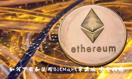 如何下载和使用BitMart苹果版：完整指南