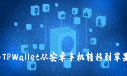 如何将TPWallet从安卓手机转移到苹果手机？