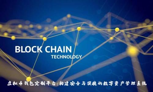 虚拟币钱包定制平台：构建安全与便捷的数字资产管理系统