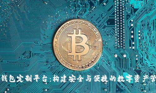 虚拟币钱包定制平台：构建安全与便捷的数字资产管理系统