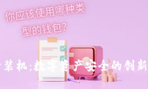 虚拟币封装机：数字资产安全的创新解决方案