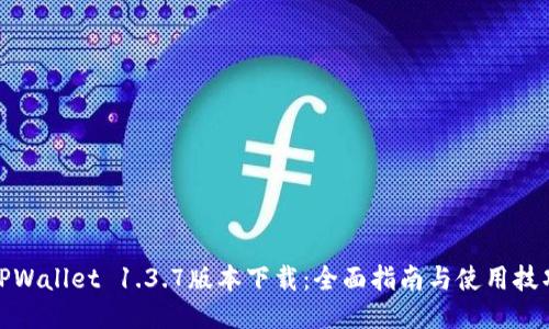 TPWallet 1.3.7版本下载：全面指南与使用技巧