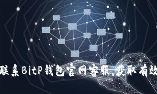 如何联系BitP钱包官网客服，获取有效帮助