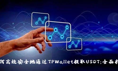 如何高效安全地通过TPWallet提取USDT：全面指南