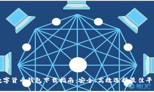 数字货币钱包下载指南：安全、高效选择最佳平台