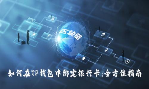 如何在TP钱包中绑定银行卡：全方位指南
