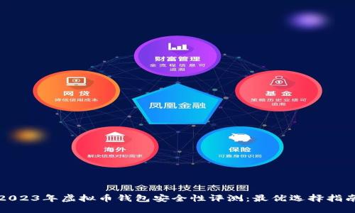 2023年虚拟币钱包安全性评测：最优选择指南