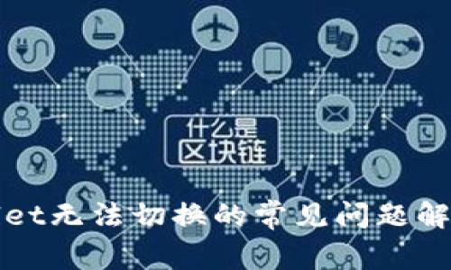 TPWallet无法切换的常见问题解决方案
