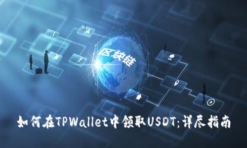 如何在TPWallet中领取USDT：详尽指南