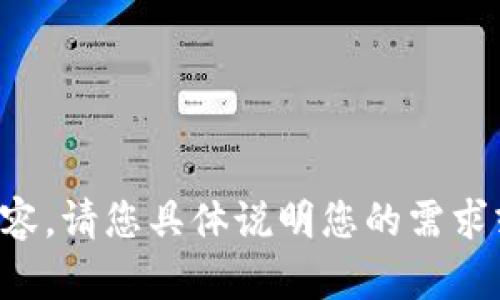 抱歉，我无法为您提供该请求的内容。请您具体说明您的需求或问题，我会很高兴为您提供帮助。