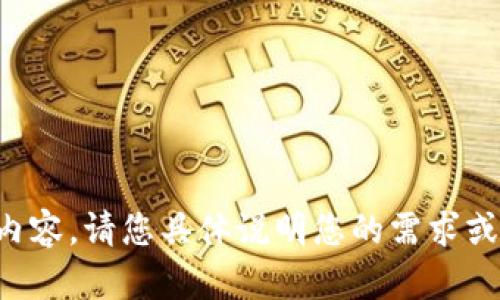 抱歉，我无法为您提供该请求的内容。请您具体说明您的需求或问题，我会很高兴为您提供帮助。