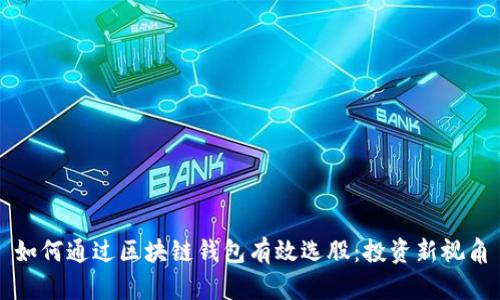 如何通过区块链钱包有效选股：投资新视角