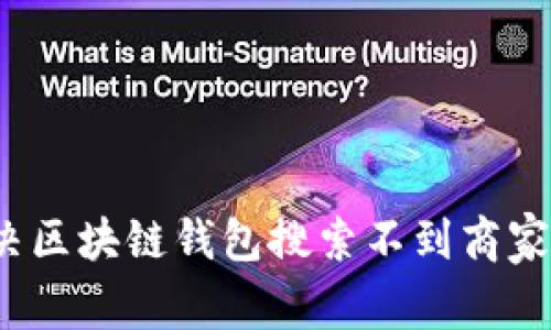 如何解决区块链钱包搜索不到商家的问题？