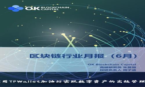 如何利用TPWallet加油站实现数字资产的高效管理与交易