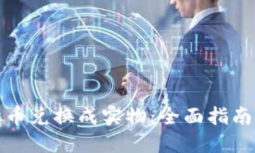如何将虚拟币兑换成实物：全面指南与实用技巧