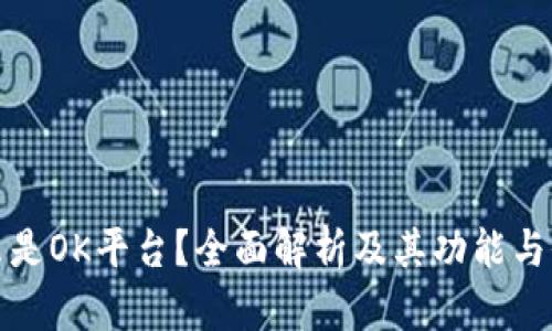 什么是OK平台？全面解析及其功能与价值