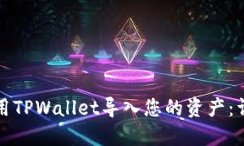 如何使用TPWallet导入您的资产：详细指南