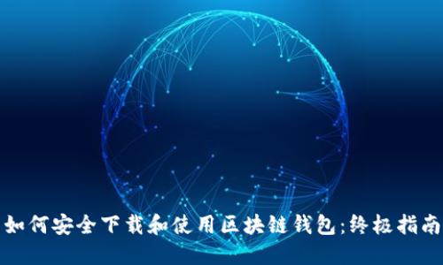 如何安全下载和使用区块链钱包：终极指南