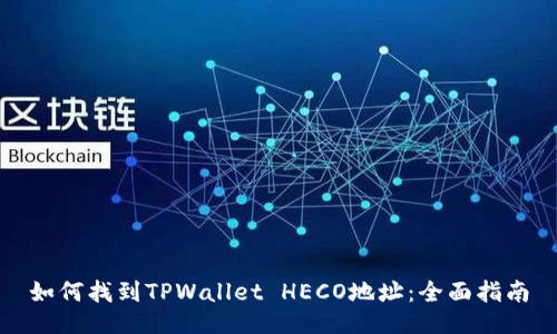如何找到TPWallet HECO地址：全面指南