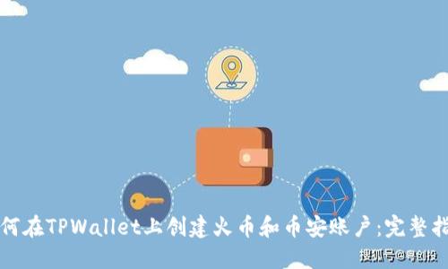 如何在TPWallet上创建火币和币安账户：完整指南