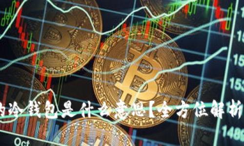 ### TPWallet中的冷钱包是什么意思？全方位解析冷钱包的概念与应用