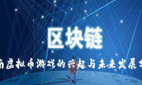 越南虚拟币游戏的兴起与未来发展分析