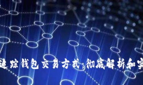 区块链追踪钱包交易方式：彻底解析和实用指南