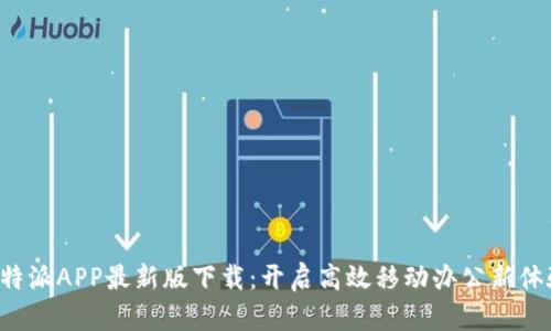 B特派APP最新版下载：开启高效移动办公新体验
