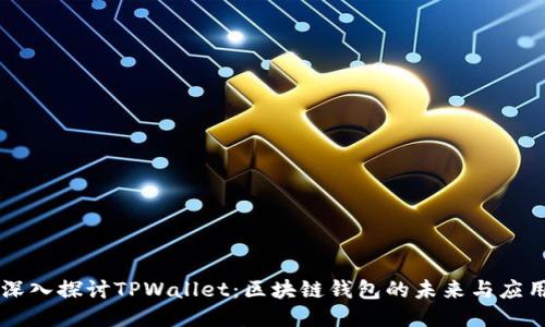 深入探讨TPWallet：区块链钱包的未来与应用