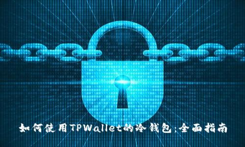 如何使用TPWallet的冷钱包：全面指南