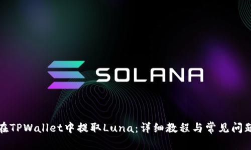 如何在TPWallet中提取Luna：详细教程与常见问题解答