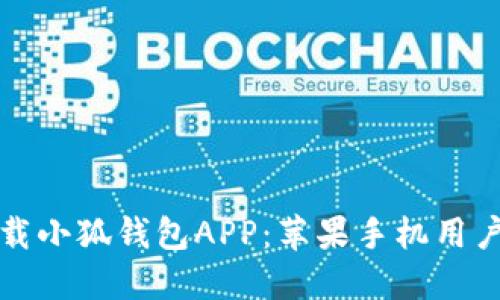 如何安全下载小狐钱包APP：苹果手机用户的完整指南